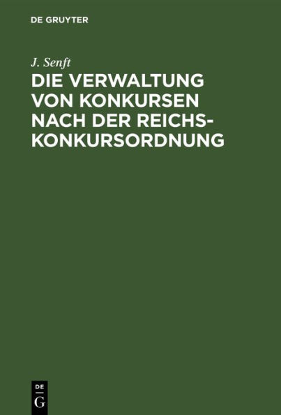 Die Verwaltung von Konkursen nach der Reichs-Konkursordnung: Auf der Grundlage der einschl gigen Gesetze und Reichsgerichts-Entscheidungen f r die Praxis bearbeitet