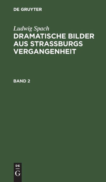 Ludwig Spach: Dramatische Bilder aus Stra burgs Vergangenheit. Band 2