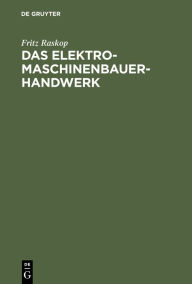 Title: Das Elektromaschinenbauer-Handwerk: Instandsetzung, Neuwicklung und Umbau elektrischer Maschinen, Transformatoren und Apparate, Author: Fritz Raskop