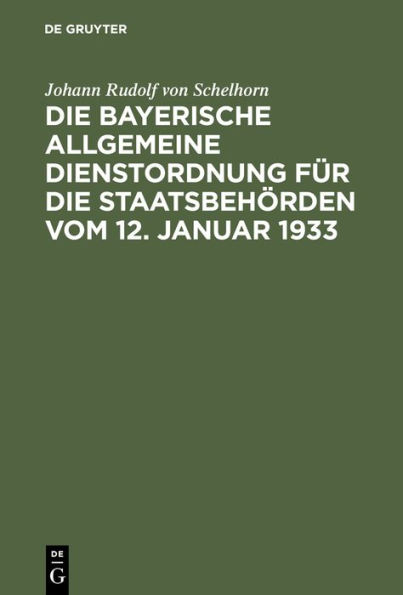 Die bayerische Allgemeine Dienstordnung für die Staatsbehörden vom 12. Januar 1933: Handausgabe mit Anmerkungen und Sachverzeichnis