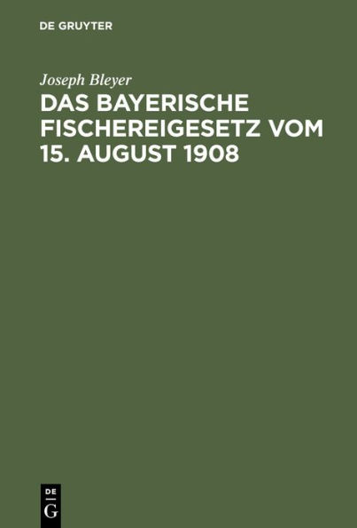 Das bayerische Fischereigesetz vom 15. August 1908: Nebst der Landesfischereiordnung vom 25. März 1909 und den sonstigen Vollzugsvorschriften