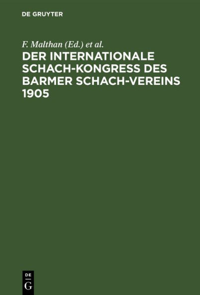 Der internationale Schach-Kongre des Barmer Schach-Vereins 1905: Enthaltend die Entstehungs-Geschichte und den Verlauf des Kongresses mit seinen schachlichen und geselligen Veranstaltungen
