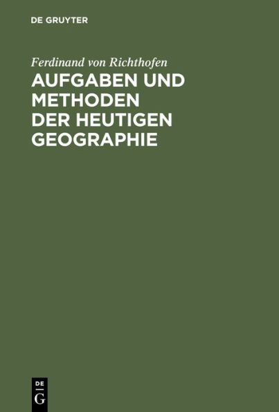 Aufgaben und Methoden der Heutigen Geographie: Akademische Antrittsrede, gehalten in der Aula der Universit t Leipzig am 27. April 1883