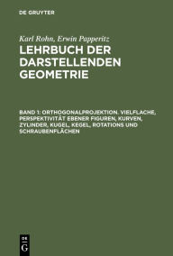 Title: Orthogonalprojektion. Vielflache, Perspektivität ebener Figuren, Kurven, Zylinder, Kugel, Kegel, Rotations und Schraubenflächen, Author: Karl Rohn