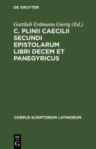 Title: C. Plinii Caecilii Secundi Epistolarum libri decem et Panegyricus, Author: Gottlieb Erdmann Gierig