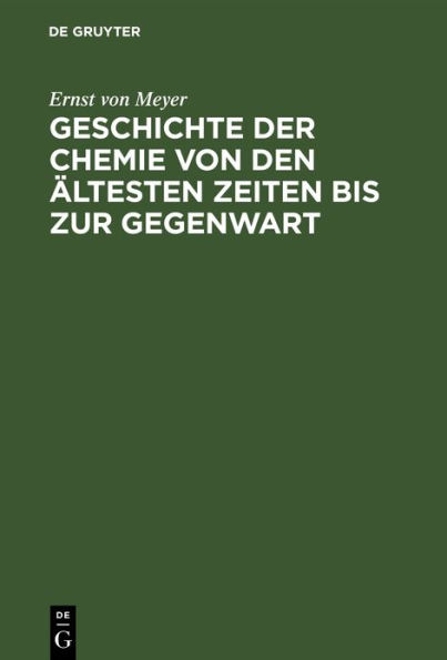 Geschichte der Chemie von den ltesten Zeiten bis zur Gegenwart: Zugleich Einf hrung in das Studium der Chemie
