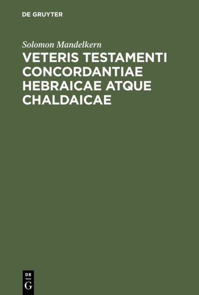 Veteris testamenti concordantiae hebraicae atque chaldaicae: Quibus continentur cuncta quae in proioribus concordantiis reperiuntur vocabula lacunis omnibus expletis. Particulae, pronomina, nomina propria separatim commemorata