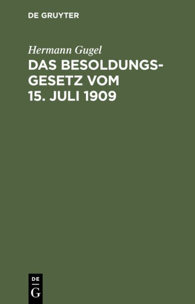 Das Besoldungsgesetz vom 15. Juli 1909: Mit den Ausführungsbestimmungen für Preußen, Bayern, Sachsen und Württemberg, dem Reichsbeamtengesetz (Auszug), dem Offizierspensions- und dem Mannschaftsversorgungsgesetz. Handausgabe mit Erläuterungen und ausführl