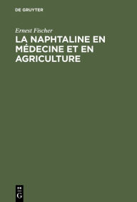 Title: La Naphtaline en m decine et en agriculture: tude sp ciale de son action parasiticide utilis e pour la destruction du Phylloxera, Author: Ernest Fischer