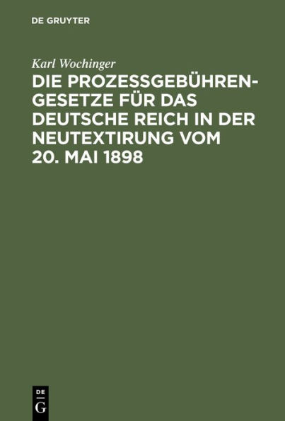 Die Proze geb hren-Gesetze f r das Deutsche Reich in der Neutextirung vom 20. Mai 1898: Umfassend das Gerichtskostengesetz, die Geb hrenordnung f r Zeugen und Sachverst ndige, die Geb hrenordnung f r Gerichtsvollzieher, die Geb hrenordnung f r Rechtsanw l