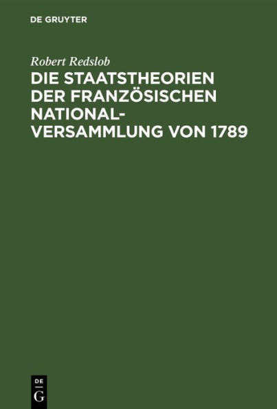 Die Staatstheorien der Franz sischen Nationalversammlung von 1789: Ihre Grundlagen in der Staatslehre der Aufkl rungszeit und in den englischen und amerikanischen Verfassungsgedanken