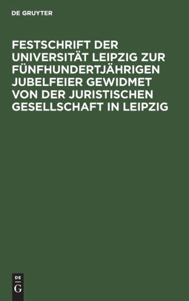 Festschrift der Universit t Leipzig zur f nfhundertj hrigen Jubelfeier gewidmet von der Juristischen Gesellschaft in Leipzig