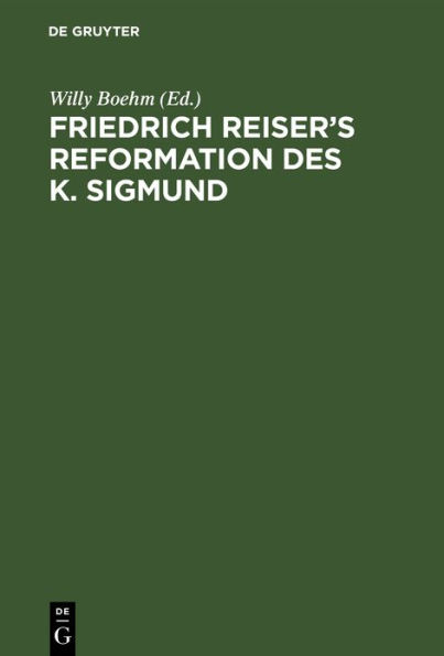 Friedrich Reiser's Reformation des K. Sigmund: Mit Benutzung der ältesten Handschriften nebst einer kritischen Einleitung und einem erklärenden Commentar