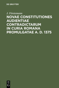 Title: Novae constitutiones audientiae contradictarum in curia Romana promulgatae A. D. 1375, Author: J. F rstemann