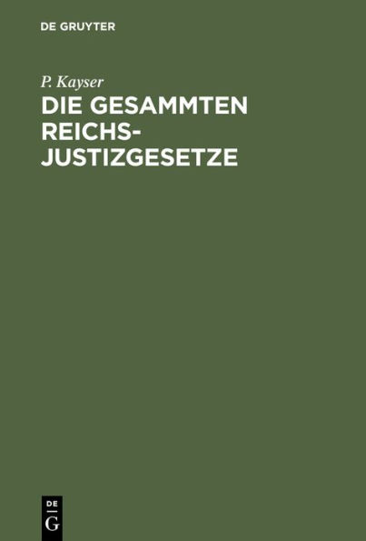 Die Gesammten Reichs-Justizgesetze: Und die sämmtlichen für das Reich und in Preußen erlassenen Ausführungs- und Ergänzungsgesetze, Verordnungen, Erlasse und Verfügungen. Nebst den Urtheilen des Reichsgerichts und den endgültigen Entscheidungen des Kammer