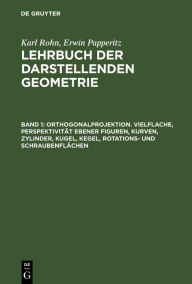 Title: Orthogonalprojektion. Vielflache, Perspektivität ebener Figuren, Kurven, Zylinder, Kugel, Kegel, Rotations- und Schraubenflächen, Author: Karl Rohn