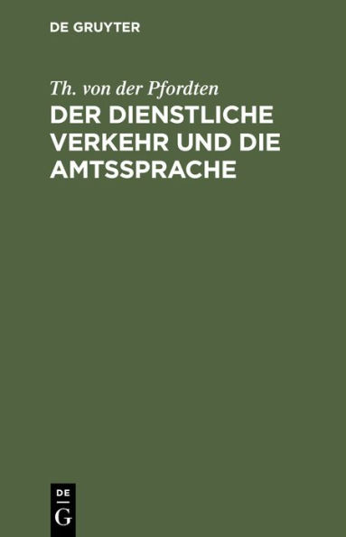 Der dienstliche Verkehr und die Amtssprache: Auf der Grundlage der Bekanntmachung der Zivil-Staatsministerien vom 28. April 1901 unter besonderer Ber cksichtigung des Dienstes bei den Justizbeh rden