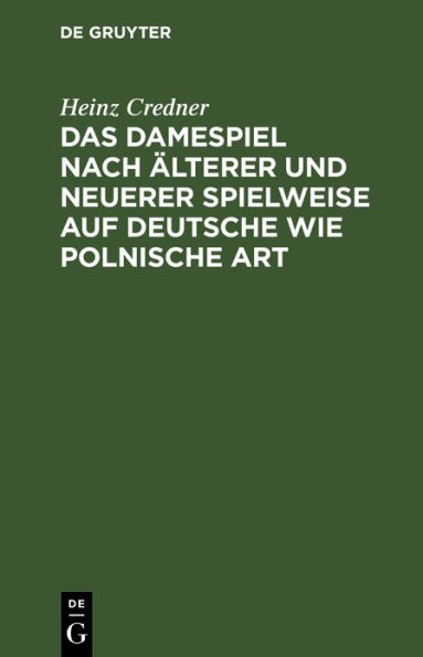 Das Damespiel nach lterer und neuerer Spielweise auf deutsche wie polnische Art: Entwickelung der Regeln und Feinheiten des Spieles auf Grundlage zahlreicher Musterbeispiele