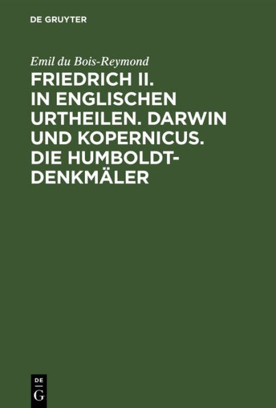 Friedrich II. in englischen Urtheilen. Darwin und Kopernicus. Die Humboldt-Denkmäler: Drei Reden