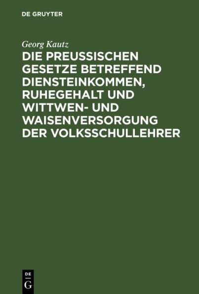 Die Preußischen Gesetze betreffend Diensteinkommen, Ruhegehalt und Wittwen- und Waisenversorgung der Volksschullehrer: Für den praktischen Gebrauch