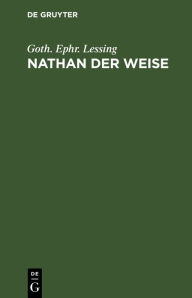 Title: Nathan der Weise: Ein dramatisches Gedicht in fünf Aufzügen, Author: Goth. Ephr. Lessing