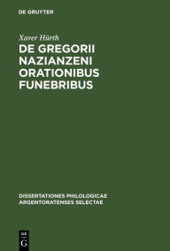 Title: De Gregorii Nazianzeni orationibus funebribus, Author: Xaver Hürth