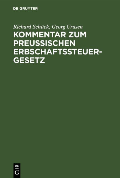 Kommentar zum Preußischen Erbschaftssteuergesetz: Vom 19. Mai 1891, 31. Juli 1895 nebst einer systematischen Darstellung des Erbschaftssteuerrechts