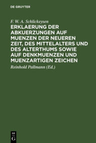 Title: Erklaerung der Abkuerzungen auf Muenzen der neueren Zeit, des Mittelalters und des Alterthums sowie auf Denkmuenzen und muenzartigen Zeichen, Author: F. W. A. Schlickeysen