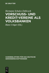 Title: Vorschuß- und Kredit-Vereine als Volksbanken: Praktische Anweisung zu deren Einrichtung und Gründung, Author: Hermann Schulze-Delitzsch