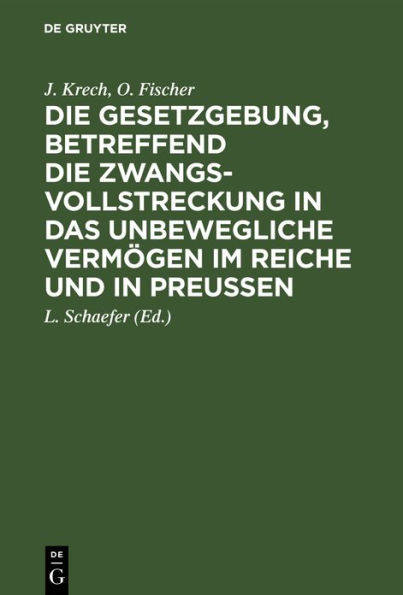 Die Gesetzgebung, betreffend die Zwangsvollstreckung in das unbewegliche Vermögen im Reiche und in Preußen: Auf der Grundlage des Kommentars zur preußischen Gesetzgebung, betreffend die Zwangsvollstreckung in das unbewegliche Vermögen