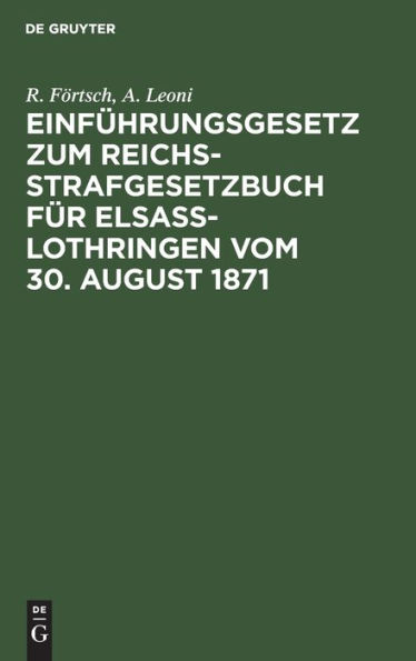 Einf hrungsgesetz zum Reichs-Strafgesetzbuch f r Elsass-Lothringen vom 30. August 1871: Mit Erl uterungen