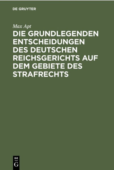 Die grundlegenden Entscheidungen des deutschen Reichsgerichts auf dem Gebiete des Strafrechts: Für das Studium und die Praxis