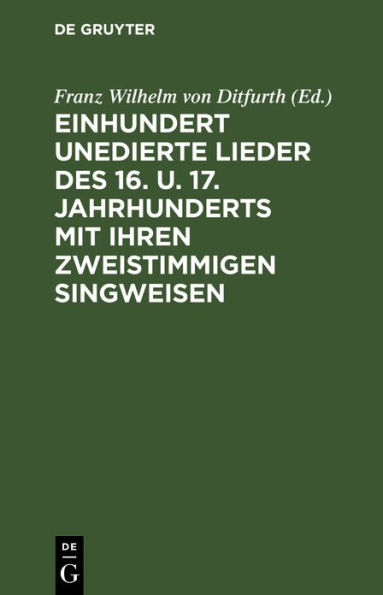 Einhundert unedierte Lieder des 16. u. 17. Jahrhunderts mit ihren zweistimmigen Singweisen