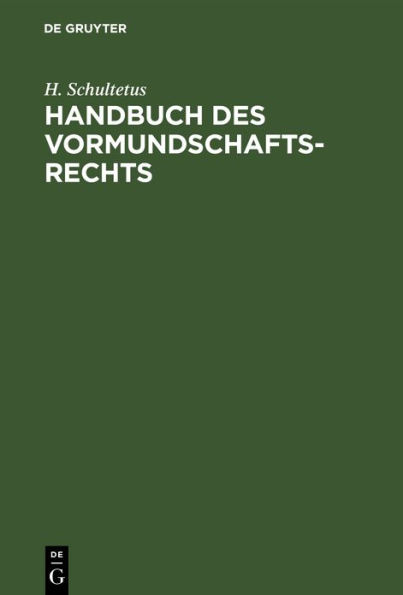 Handbuch des Vormundschaftsrechts: Unter Berücksichtigung der Ausführungsgesetze der deutschen Bundesstaaten