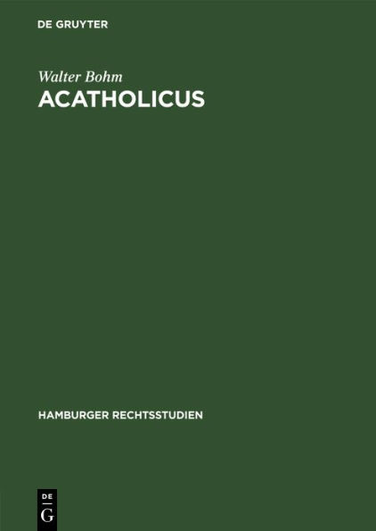 Acatholicus: Eine Untersuchung über die Stellung der Ungetauften und der Apostaten, Häretiker und Schismatiker sowie der sonstigen exkommunizierten Christen im geltenden kanonischen Recht