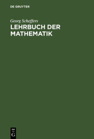 Title: Lehrbuch der Mathematik: Einführung in die Differential- und Integralrechnung und in die Analytische Geometrie, Author: Georg Scheffers