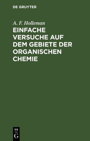 Einfache Versuche auf dem Gebiete der organischen Chemie: Eine Anleitung für Studierende, Lehrer an höheren Schulen und Seminaren, sowie zum Selbstunterricht