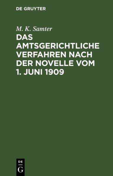 Das amtsgerichtliche Verfahren nach der Novelle vom 1. Juni 1909: Unter Ber cksichtigung der Streitfragen. F r die Praxis systematisch dargestellt