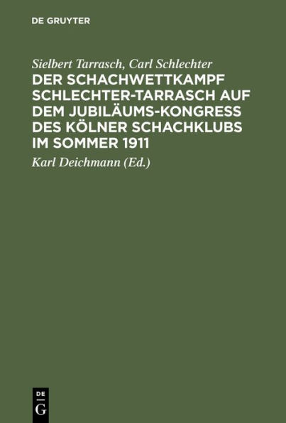 Der Schachwettkampf Schlechter-Tarrasch auf dem Jubiläums-Kongreß des Kölner Schachklubs im Sommer 1911: Nebst ausgewählten Partien der beiden Hauptturniere