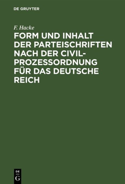 Form und Inhalt der Parteischriften nach der Civilproze ordnung f r das deutsche Reich: Formulare nebst instructionellen Bemerkungen und einem Anhang die Th tigkeit des Gerichtsschreibers betreffend