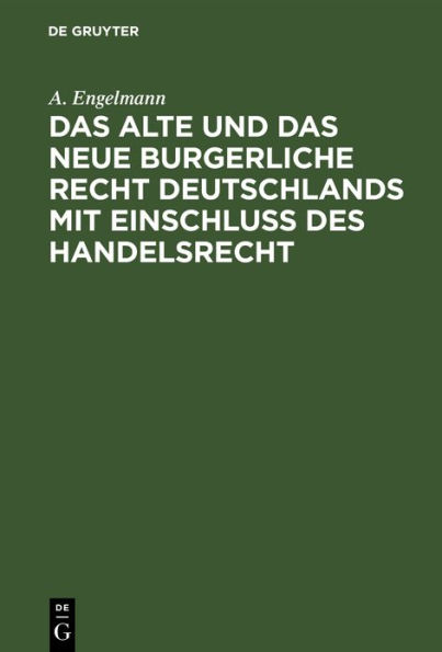 Das alte und das neue burgerliche Recht Deutschlands mit Einschluss des Handelsrecht