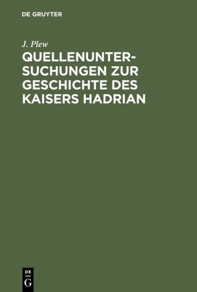 Quellenuntersuchungen zur Geschichte des Kaisers Hadrian: Nebst einem Anhange über das Monumentum Ancyranum und die Kaiserlichen Autobiographien