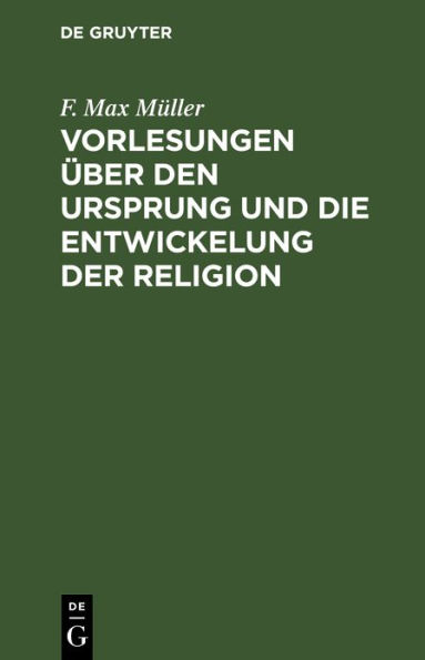 Vorlesungen über den Ursprung und die Entwickelung der Religion: Mit besonderer Rücksicht auf die Religionen des Alten Indiens