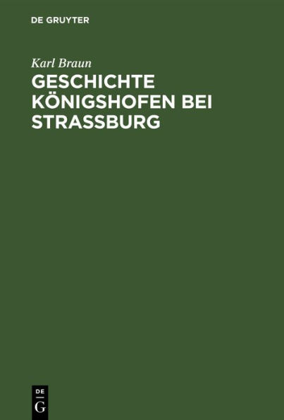 Geschichte Königshofen bei Straßburg: Festschrift zur Grundsteinlegung der evangelischen Kirche in Königshofen am 15. Oktober 1911