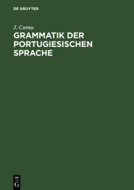 Title: Grammatik der portugiesischen Sprache, Author: J. Cornu