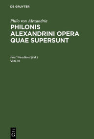 Title: Philo von Alexandria: Philonis Alexandrini opera quae supersunt. Vol III, Author: Paul Wendland