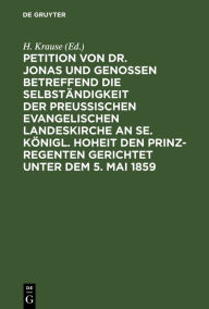 Title: Petition von Dr. Jonas und Genossen betreffend die Selbständigkeit der preußischen evangelischen Landeskirche an Se. Königl. Hoheit den Prinz-Regenten gerichtet unter dem 5. Mai 1859, Author: H. Krause