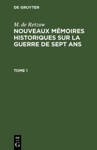 Title: M. de Retzow: Nouveaux mémoires historiques sur la Guerre de Sept Ans. Tome 1, Author: M. de Retzow