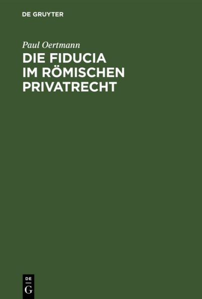 Die Fiducia im Römischen Privatrecht: Eine Rechtsgeschichtliche Untersuchung