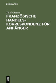 Title: Französische Handelskorrespondenz für Anfänger, Author: Th. de Beaux